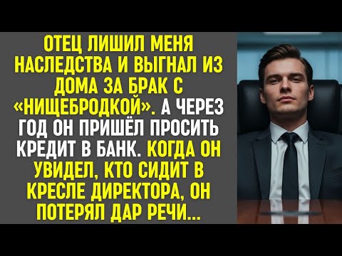 Видео: Отец выгнал меня за брак с «нищебродкой». Через год он пришел в банк за кредитом и онемел.