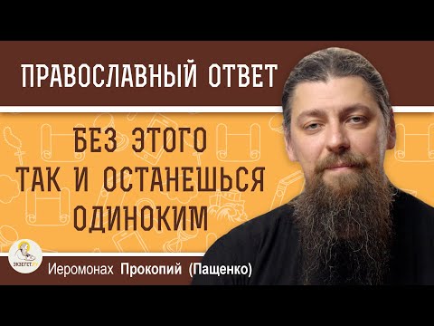 Видео: БЕЗ ЭТОГО ТАК И ОСТАНЕШЬСЯ ОДИНОКИМ.  Иеромонах Прокопий (Пащенко)