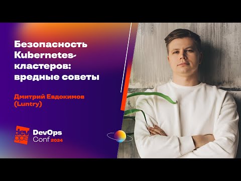 Видео: Безопасность Kubernetes-кластеров: вредные советы / Дмитрий Евдокимов (Luntry)