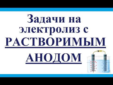 Видео: Задачи на электролиз с растворимым анодом.