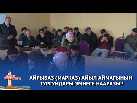 Видео: АЙРЫБАЗ (МАРКАЗ) АЙЫЛ АЙМАГЫНЫН ТУРГУНДАРЫ ЭМНЕГЕ НААРАЗЫ?