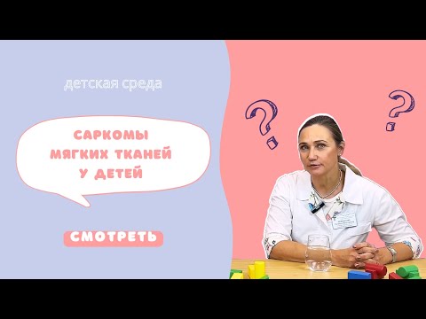 Видео: САРКОМЫ МЯГКИХ ТКАНЕЙ У ДЕТЕЙ #ДЕТСКАЯСРЕДА