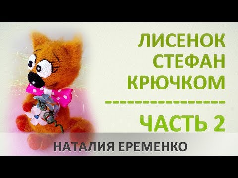 Видео: Лисенок Стефан. Часть 2. Игрушка крючком // мастер-класс toyfabric