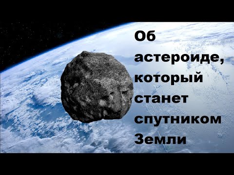 Видео: Об астероиде, который станет спутником Земли