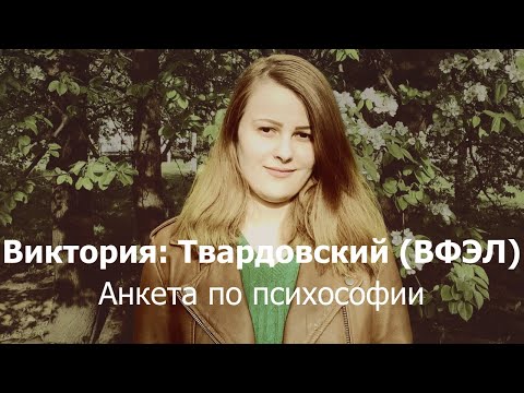Видео: Анкета по психософии: Виктория (Твардовский, ВФЭЛ)
