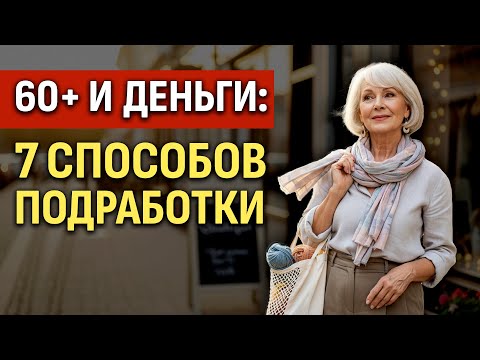 Видео: 7 Способов Заработать В Пожилом Возрасте: Честный Разговор О Деньгах в 60+