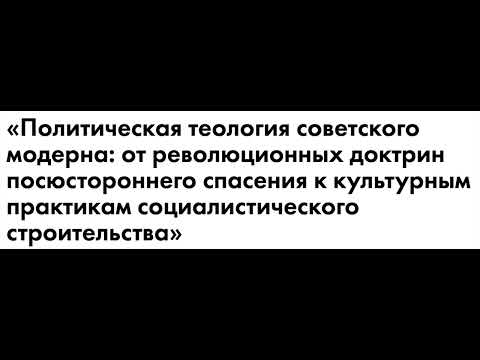 Видео: Конференция «Политическая теология советского модерна» (18 марта, 2022), ЦФС НИУ ВШЭ