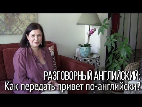 Видео: Как сказать по-английски, “передай привет от меня родителям”? Как передавать приветы по-английски.
