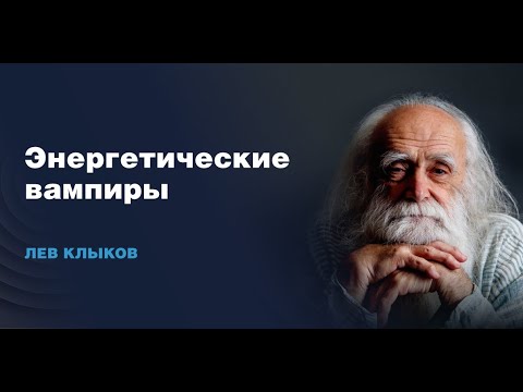 Видео: Лев Клыков - Кто такие энергетические вампиры?