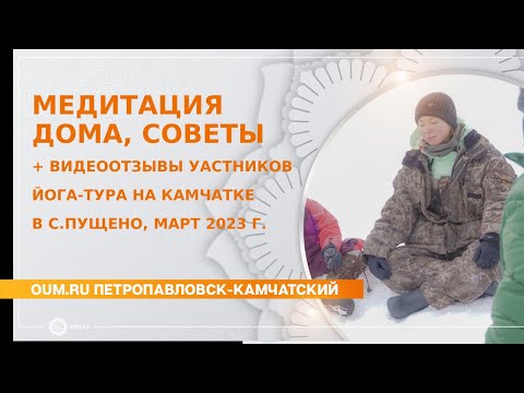 Видео: Медитация Дома, советы +видеоотзывы участников йога-тура на Камчатке в с. Пущено, март 2023 г.