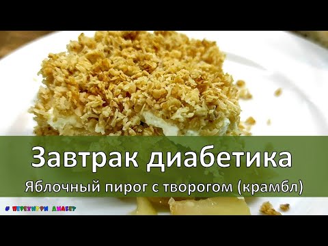 Видео: Завтрак диабетика. Яблочный пирог с творогом (крамбл)