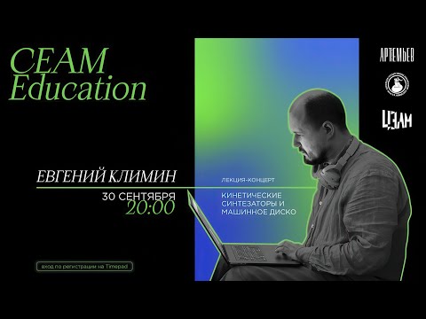 Видео: CEAM Education: Лекция-концерт Евгения Климина «Кинетические синтезаторы и машинное диско»