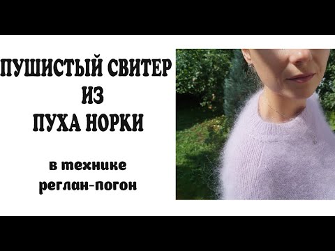 Видео: Пушистый свитер из пряжи пух норки в технике реглан-погон. Подробный МК по вязанию регланом сверху.