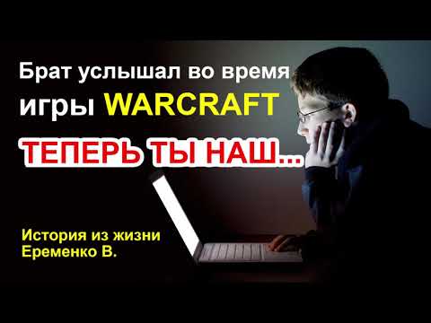 Видео: Брат услышал во время игры WARCRAFT: "ТЕПЕРЬ ТЫ НАШ" История из жизни. Еременко В