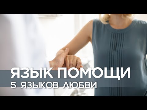 Видео: Язык помощи: как укрепить отношения с помощью дел #5языковлюбви