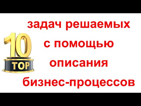 Видео: 10 задач решаемых с помощью описания бизнес-процессов