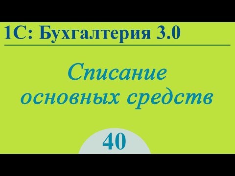 Видео: Урок 40. Списание основных средств в 1С:Бухгалтерия 3.0