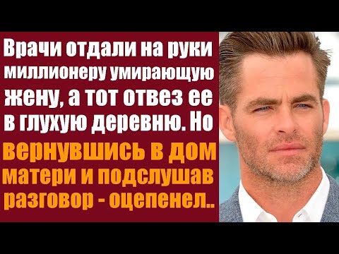 Видео: Врачи отдали на руки миллионеру умирающую жену, а тот отвез ее в деревню  Но подслушав разговор