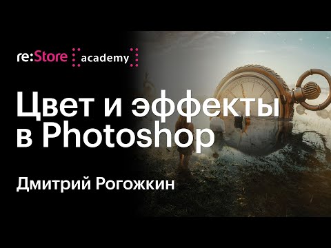 Видео: Цвет и эффекты в Photoshop. Цветокоррекция в Lightroom. Дмитрий Рогожкин в Академии re:Store
