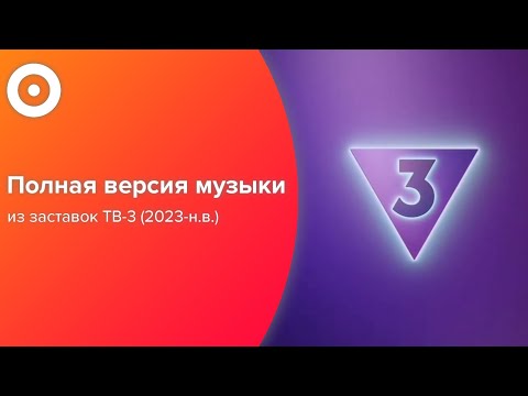 Видео: Полная версия музыки из заставок ТВ-3 (2023-н.в.)