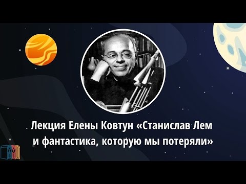 Видео: Лекция Елены Ковтун «Станислав Лем и фантастика, которую мы потеряли»