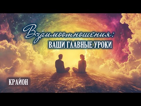 Видео: Крайон. Взаимоотношения: ваши главные уроки. Как выйти из дисгармоничных отношений?