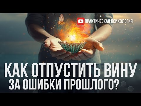 Видео: КАК ОТПУСТИТЬ ВИНУ ЗА ОШИБКИ ПРОШЛОГО?