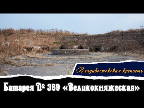 Видео: Батарея №369 «Великокняжеская» | Владивостокская Крепость | Vlad History