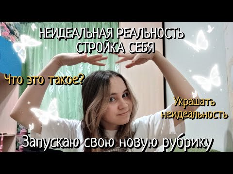 Видео: Я придумала рубрику : НЕИДЕАЛЬНАЯ РЕАЛЬНОСТЬ | СТРОЙКА СЕБЯ. Я нашла способ быть собой.