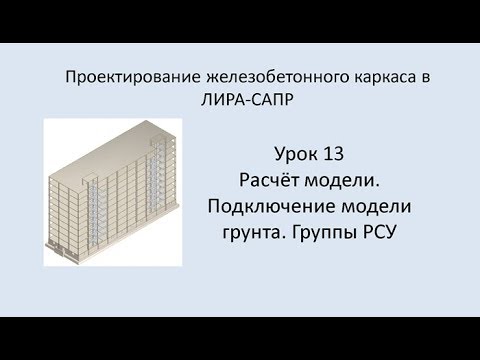 Видео: Ж.б. каркас в Lira Sapr. Урок 13. Расчёт модели. Подключение модели грунта. Группы РСУ.