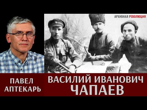 Видео: Павел Аптекарь. Василий Иванович Чапаев