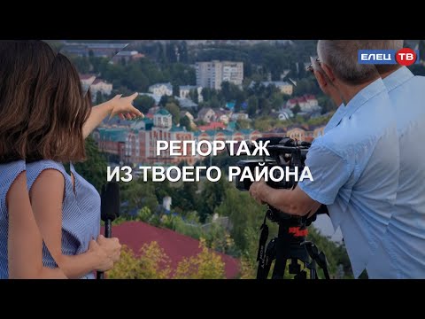 Видео: «Репортаж из твоего района»: новая рубрика ЕЛЕЦ ТВ ко Дню города