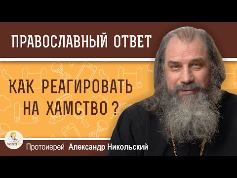 Видео: КАК РЕАГИРОВАТЬ НА ХАМСТВО ?  Протоиерей Александр Никольский