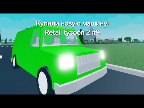 Видео: Купили новую машину! Retail tycoon 2 #9