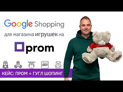 Видео: Гугл Шопинг для интернет-магазина игрушек на Пром юа | Кейс: Prom.ua и Google Shopping