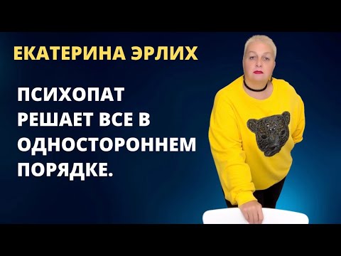 Видео: ПСИХОПАТ РЕШАЕТ ВСЕ В ОДНОСТОРОННЕМ ПОРЯДКЕ. Екатерина Эрлих.