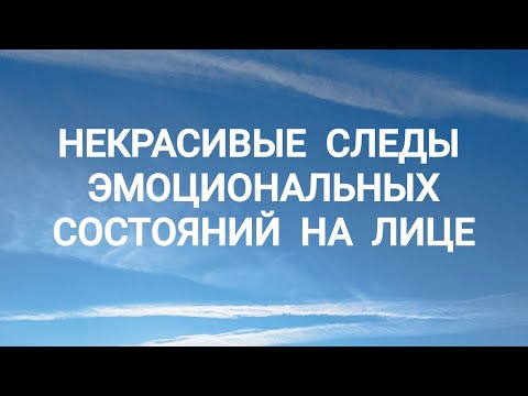 Видео: НЕКРАСИВЫЕ СЛЕДЫ ЭМОЦИОНАЛЬНЫХ СОСТОЯНИЙ НА ЛИЦЕ: только вы выбираете эмоции, в которых вам жить.