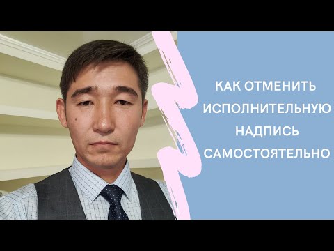Видео: КАК ОТМЕНИТЬ ИСПОЛНИТЕЛЬНУЮ НАДПИСЬ САМОСТОЯТЕЛЬНО БЕЗ ПОМОЩИ ЮРИСТА? Пошаговый алгоритм.