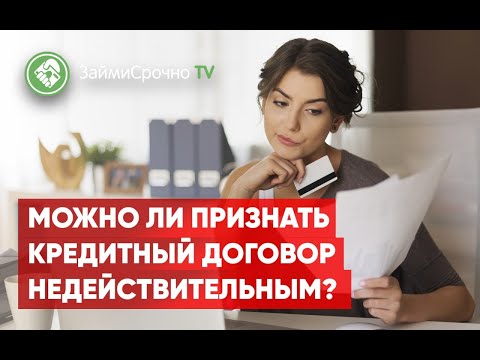 Видео: Можно ли признать кредитный договор недействительным?