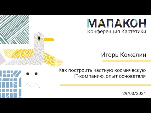 Видео: Мапакон 2024. Игорь Кожелин "Как построить частную космическую IT-компанию, опыт основателя"