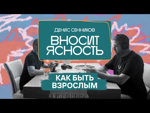 Видео: 04 Денис Сенников вносит ясность  Как быть взрослым