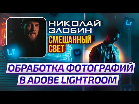 Видео: ОБРАБОТКА ФОТОГРАФИЙ В  ADOBE LIGHTROOM СМЕШАННЫЙ СВЕТ НИКОЛАЙ ЗЛОБИН