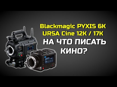 Видео: Blackmagic PYXIS 6K и URSA Cine 12K:  разбор новых кинокамер