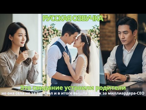 Видео: Это свидание устроили родители, но она села не за тот стол и в итоге вышла замуж за миллиардера-CEO!