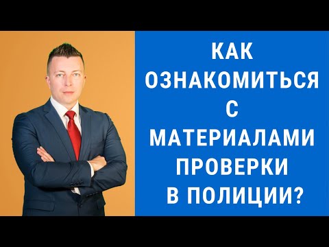 Видео: Как ознакомиться с материалами проверки в полиции