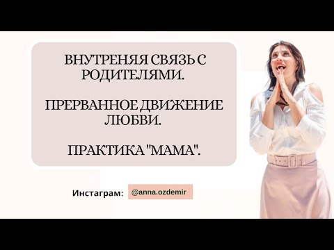 Видео: Проработка отношений с родителями, энергетическая связь. Практика "Мама". Прерванное движение любви