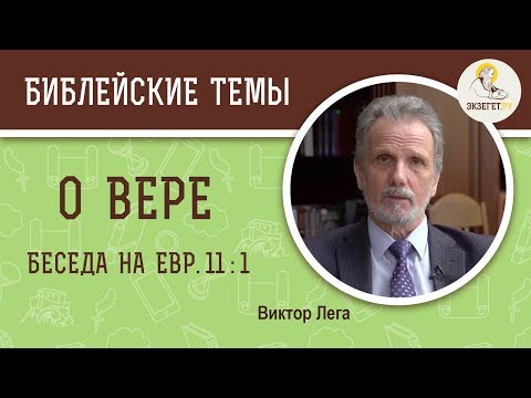 Видео: "Осуществление ожидаемого и уверенность в невидимом" (Евр.11: 1). О вере.  Виктор Лега