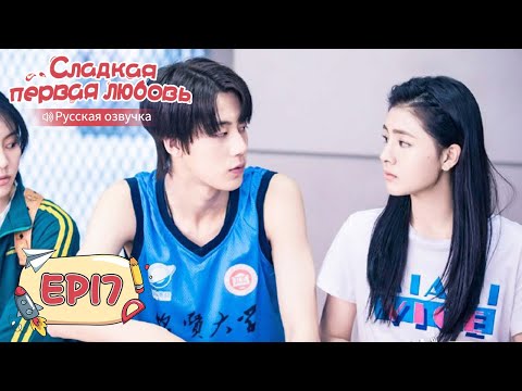 Видео: Сладкая первая любовь 17 【Русская озвучка】 甜了青梅配竹马 [Жэнь Шихао, Чжэн Фаньсин, Сюй Ятин]