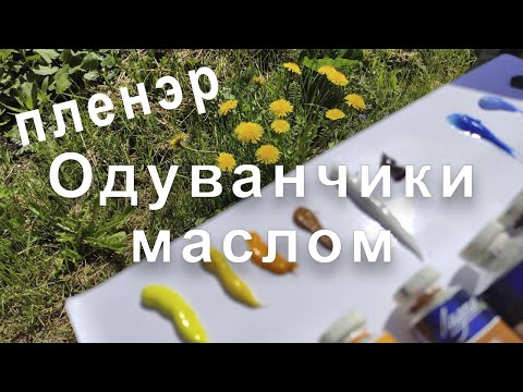 Видео: Мастер-класс "Одуванчики маслом". На пленэре с Татьяной Букреевой. Dandelion oil