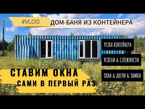 Видео: Ставим окна и двери в доме из контейнера